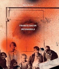 Francis Bacon: Incunabula - Harrison, Martin; Daniels, Rebecca