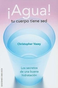 Agua! Tu Cuerpo Tiene sed: Los Secretos de una Buena Hidratacion - Vasey, Christopher