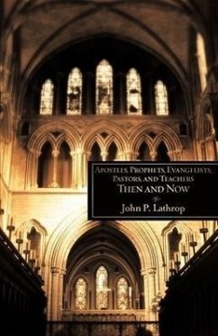 Apostles, Prophets, Evangelists, Pastors, and Teachers Then and Now - Lathrop, John P.