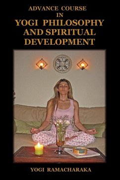 Advance Course in Yogi Philosophy and Spiritual Development - Ramacharaka, Yogi