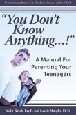 You Don't Know Anything...!: A Manual for Parenting Your Teenagers