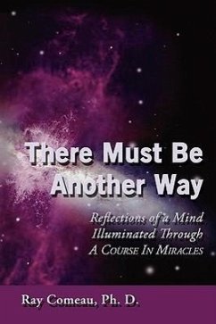 There Must Be Another Way: Reflections of a Mind Illuminated Through a Course in Miracles - Comeau, Ray