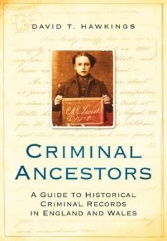 Criminal Ancestors: A Guide to Historical Criminal Records in England and Wales - Hawkings, David T.