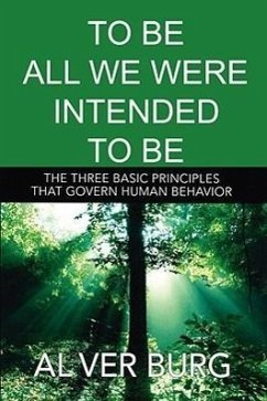 To Be All We Were Intended to Be - The Three Basic Principles That Govern All of Our Behavior - Ver Burg, Al