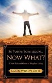So You're Born Again...Now What? A New Believer's Guide to Kingdom Living