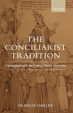 The Conciliarist Tradition Constitutionalism in the Catholic Church 1300-1870 - Oakley, Francis