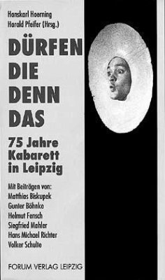 Dürfen die denn das - Dürfen die denn das: 75 Jahre Kabarett in Leipzig Hoerning, Hanskarl; Pfeifer, Harald; Biskupek, Matthias; Böhnke, Gunter; Fensch, Helmut; Mahler, Siegfried; Richter, Hans M and Schulte, Volker