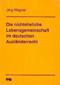 Die nichteheliche Lebensgemeinschaft im deutschen Ausländerrecht - Wegner, Jörg