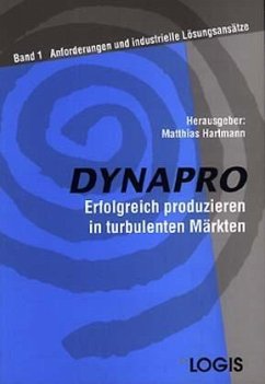 Anforderungen und industrielle Lösungsansätze / DYNAPRO, Erfolgreich produzieren in turbulenten Märkten Bd.1