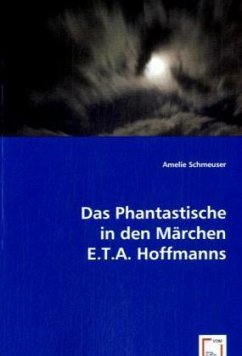 Das Phantastische in den Märchen E.T.A. Hoffmanns - Schmeuser, Amelie