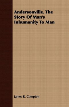 Andersonville. The Story Of Man's Inhumanity To Man - Compton, James R.