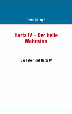 Hartz IV - Der helle Wahnsinn - Klumpp, Bernd Hartz IV - Der helle Wahnsinn - Klumpp, Bernd