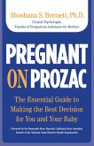 Pregnant on Prozac: The Essential Guide to Making the Best Decision for You and Your Baby