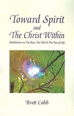 Toward Spirit and the Christ Within: Meditations on the Rose, the Web, & the Tree of Life - Cobb, Brett