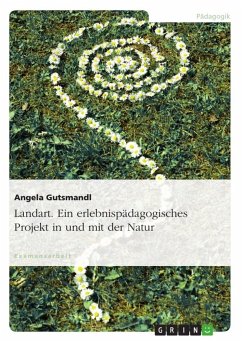 Landart. Ein erlebnispädagogisches Projekt in und mit der Natur - Gutsmandl, Angela