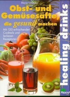 Healing Drinks, Obstsäfte und Gemüsesäfte, die gesund machen