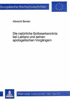 Die natürliche Gotteserkenntnis bei Laktanz und seinen apologetischen Vorgängern - Bender, Albrecht