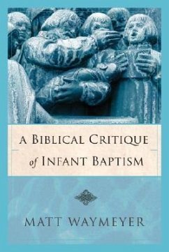 A Biblical Critique of Infant Baptism - Waymeyer, Matt