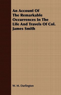 An Account Of The Remarkable Occurrences In The Life And Travels Of Col. James Smith