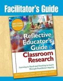 Facilitator's Guide to The Reflective Educator's Guide to Classroom Research: Learning to Teach and Teaching to Learn Through Practitioner Inquiry