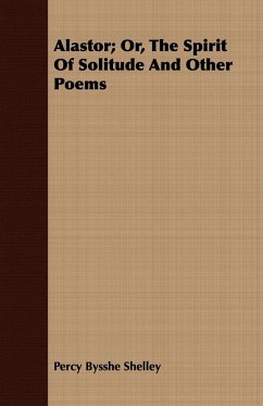 Alastor; Or, The Spirit of Solitude and Other Poems - Shelley, Percy Bysshe