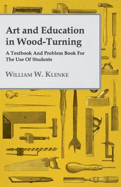 Art and Education in Wood-Turning - A Textbook and Problem Book for the Use of Students - Klenke, William W.