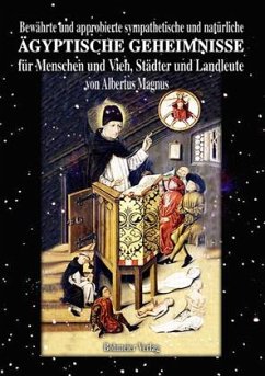 Bewährte und approbierte sympathetische und natürliche ägyptische Geheimnisse für Menschen und Vieh, Städter und Landleute - Albertus Magnus