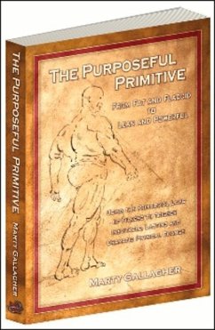 The Purposeful Primitive: From Fat and Flaccid to Lean and Powerful: Using Primordial Laws of Fitness to Trigger Inevitable, Lasting and Dramati - Gallagher, Marty