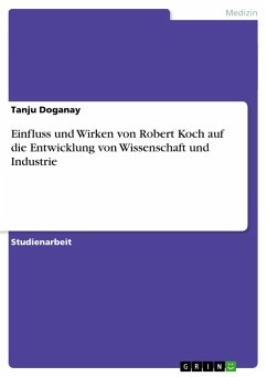 Einfluss und Wirken von Robert Koch auf die Entwicklung von Wissenschaft und Industrie - Doganay, Tanju