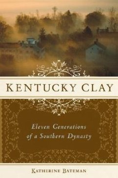 Kentucky Clay: Eleven Generations of a Southern Dynasty - Bateman, Katherine R.