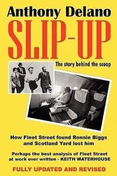 Slip-Up: How Fleet Street Caught Ronnie Biggs and Scotland Yard Lost Him: The Story Behind the Scoop - Delano, Anthony