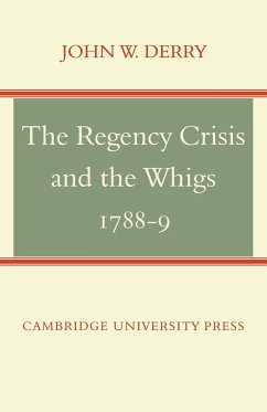 The Regency Crisis and the Whigs 1788-9 - Derry, John W.