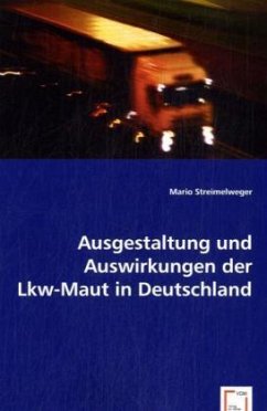 Ausgestaltung und Auswirkungen der Lkw-Maut in Deutschland - Streimelweger, Mario