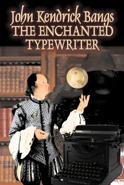 The Enchanted Typewrite by John Kendrick Bangs, Fiction, Fantasy, Fairy Tales, Folk Tales, Legends & Mythology - Bangs, John Kendrick