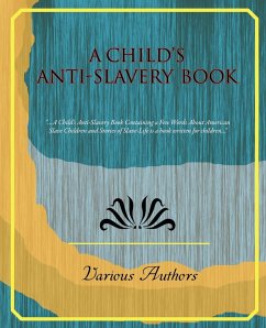 A Child's Anti-Slavery Book - Various Authors, Authors; Various