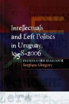 Intellectuals and Left Politics in Uruguay, 1958-2006 - Gregory, Stephen