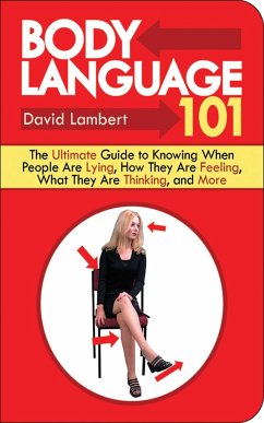Body Language 101: The Ultimate Guide to Knowing When People Are Lying, How They Are Feeling, What They Are Thinking, and More - Lambert, David