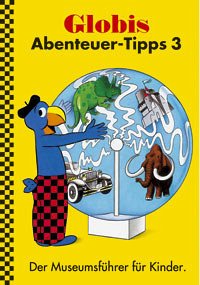 Globis Abenteuer-Tipps 3 - Der Museumsführer für Kinder