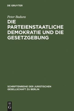 Die parteienstaatliche Demokratie und die Gesetzgebung - Badura, Peter