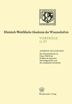 Der Zusammenbruch im Osten 1944, 45 als Problem der deutschen Nationalgeschichte und der europäischen Geschichte. Andreas Hillgruber / Rheinisch-Westfälische Akademie der Wissenschaften: Vorträge / G / Geisteswissenschaften ; G277