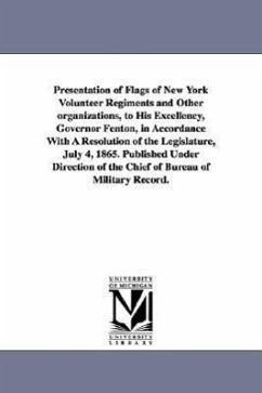 Presentation of Flags of New York Volunteer Regiments and Other Organizations, to His Excellency, Governor Fenton, in Accordance with a Resolution of - New York (State) Bureau of Military Stat