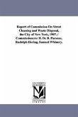Report of Commission on Street Cleaning and Waste Disposal, the City of New York, 1907. / Commissioners: H. de B. Parsons, Rudolph Hering, Samuel Whin