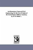 An Elementary Course of Civil Engineering, for the Use of Cadets of the United States' Military Academy. by D. H. Mahan ...