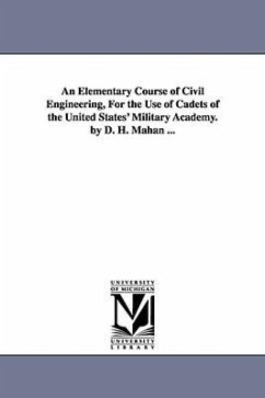 An Elementary Course of Civil Engineering, for the Use of Cadets of the United States' Military Academy. by D. H. Mahan ... - Mahan, Dennis Hart; Mahan, D. H. (Dennis Hart)