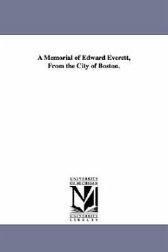 A Memorial of Edward Everett, from the City of Boston. - Boston Massachusetts City Council; Boston (Mass ). City Council