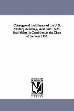 Catalogue of the Library of the U. S. Military Academy, West Point, N.Y., Exhibiting Its Condition at the Close of the Year 1852. - United States Military Academy Library