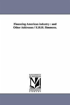 Financing American Industry: And Other Addresses / E.H.H. Simmons. - Simmons, Edward Henry Harriman; Simmons, E. H. H. (Edward Henry Harriman