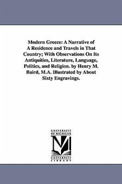 Modern Greece: A Narrative of A Residence and Travels in That Country; With Observations On Its Antiquities, Literature, Language, Po - Baird, Henry Martyn