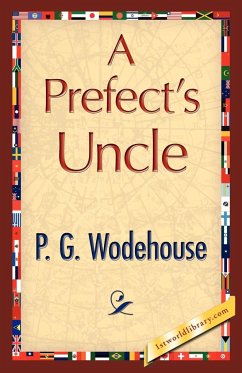 A Prefect's Uncle - Wodehouse, P. G.; P. G. Wodehouse