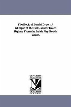 The Book of Daniel Drew: A Glimpse of the Fisk-Gould-Tweed Rtgime From the inside / by Bouck White. - White, Bouck